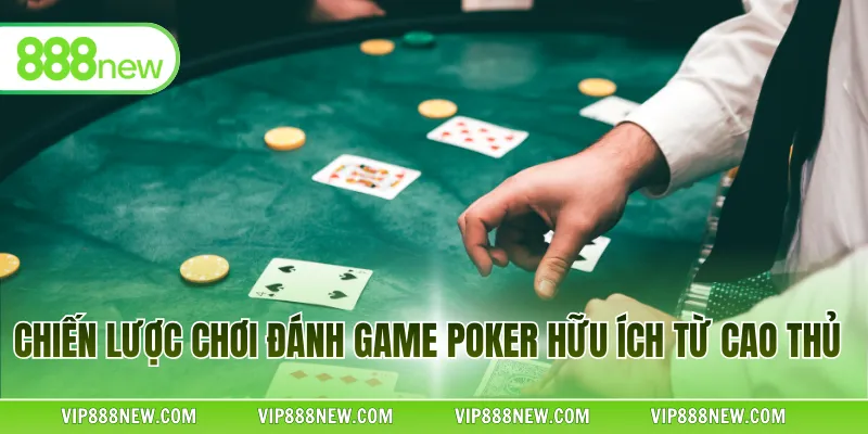 Chiến lược chơi đánh game Poker hữu ích từ cao thủ