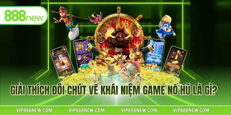 Giải thích đôi chút về khái niệm game nổ hũ là gì?