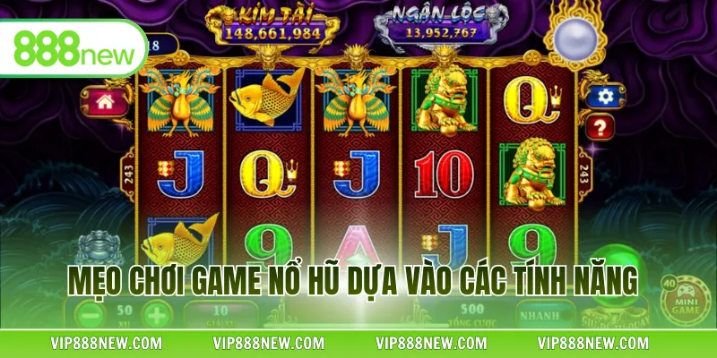 Mẹo chơi game nổ hũ dựa vào các tính năng